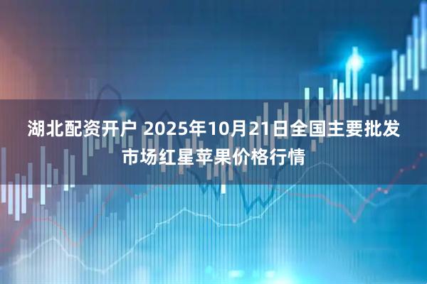 湖北配资开户 2025年10月21日全国主要批发市场红星苹果价格行情