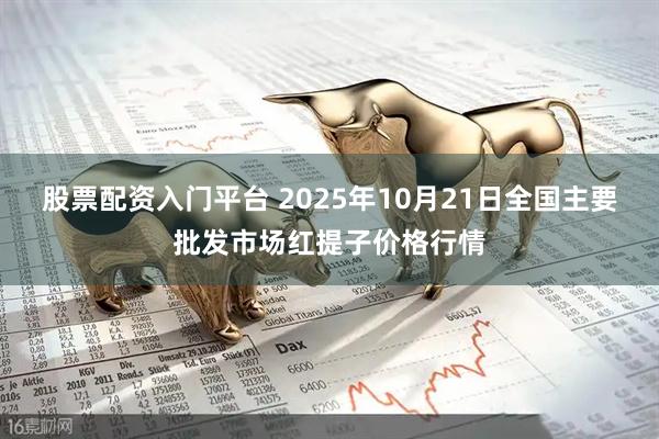 股票配资入门平台 2025年10月21日全国主要批发市场红提子价格行情