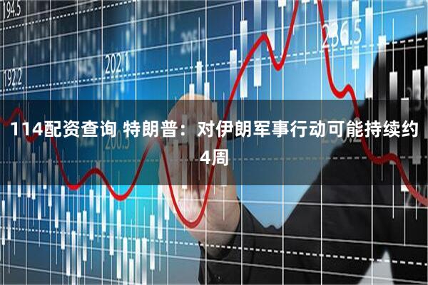 114配资查询 特朗普：对伊朗军事行动可能持续约4周