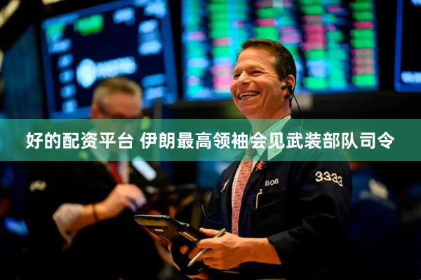 好的配资平台 伊朗最高领袖会见武装部队司令